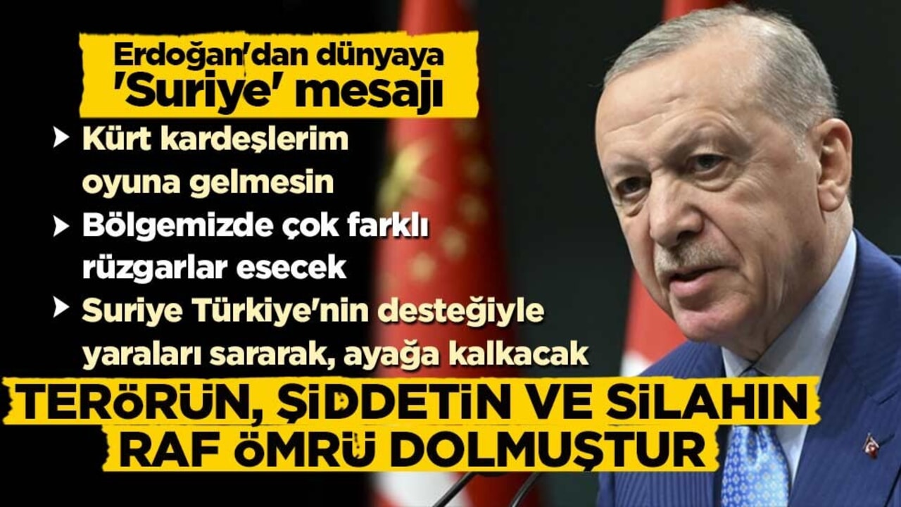 Cumhurbaşkanı Erdoğan’dan Suriye mesajı: Terörün, şiddetin ve silahın raf ömrü dolmuştur
