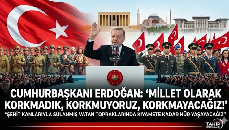 CUMHURBAŞKANI ERDOĞAN’DAN KARARLILIK MESAJI: “MİLLET OLARAK KORKMADIK, KORKMUYORUZ, KORKMAYACAĞIZ”