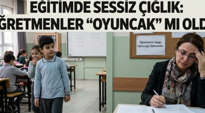 EĞİTİMDE “SESSİZ” KRİZ: ÖĞRETMENLİK MESLEĞİ “OYUNCAK” MI OLDU?