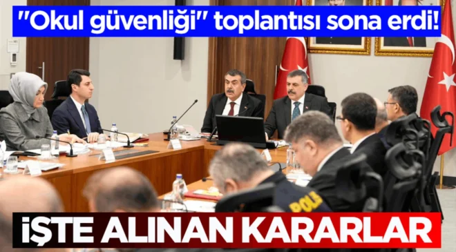 “Okul güvenliği” toplantısı sona erdi! İşte alınan kararlar