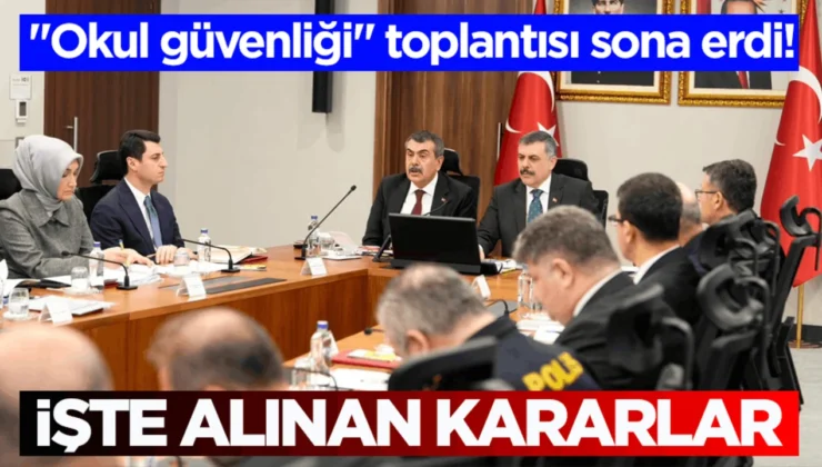 “Okul güvenliği” toplantısı sona erdi! İşte alınan kararlar
