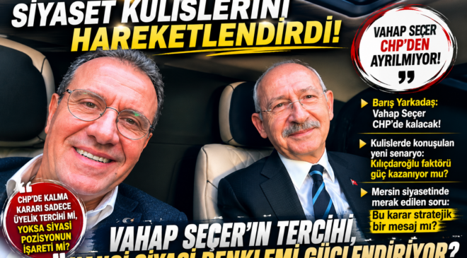 YARKADAŞ’IN MESAJI SONRASI GÖZLER VAHAP SEÇER’İN SİYASİ YOL HARİTASINDA