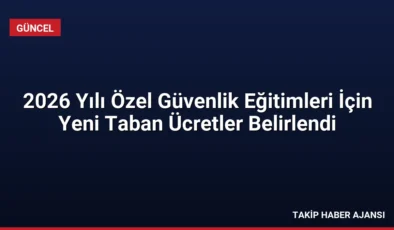 2026 Yılı Özel Güvenlik Eğitimleri İçin Yeni Taban Ücretler Belirlendi