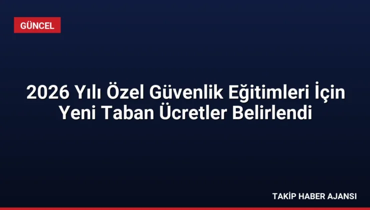 2026 Yılı Özel Güvenlik Eğitimleri İçin Yeni Taban Ücretler Belirlendi
