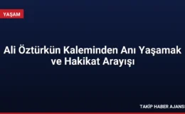 Ali Öztürkün Kaleminden Anı Yaşamak ve Hakikat Arayışı
