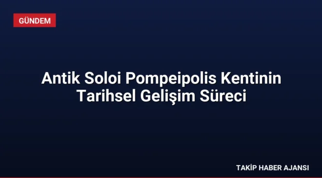 Antik Soloi Pompeipolis Kentinin Tarihsel Gelişim Süreci