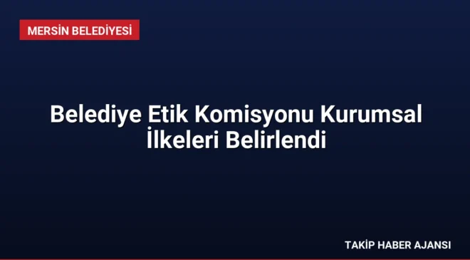 Belediye Etik Komisyonu Kurumsal İlkeleri Belirlendi