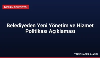 Belediyeden Yeni Yönetim ve Hizmet Politikası Açıklaması