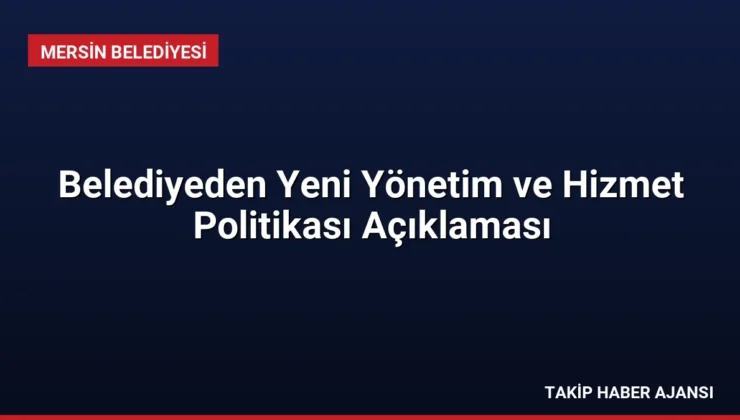 Belediyeden Yeni Yönetim ve Hizmet Politikası Açıklaması