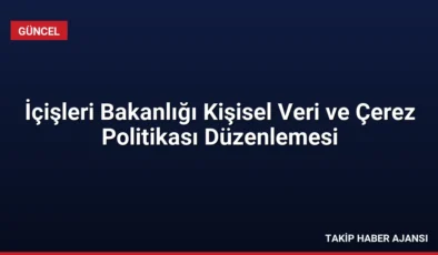 İçişleri Bakanlığı Kişisel Veri ve Çerez Politikası Düzenlemesi