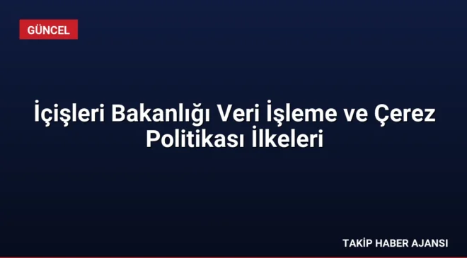 İçişleri Bakanlığı Veri İşleme ve Çerez Politikası İlkeleri