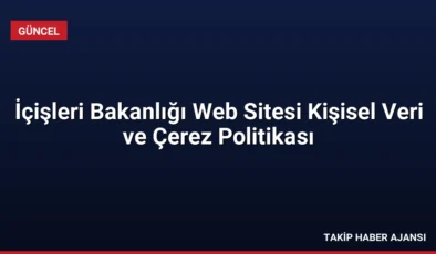 İçişleri Bakanlığı Web Sitesi Kişisel Veri ve Çerez Politikası