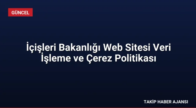İçişleri Bakanlığı Web Sitesi Veri İşleme ve Çerez Politikası