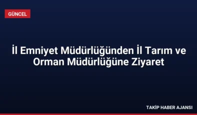 İl Emniyet Müdürlüğünden İl Tarım ve Orman Müdürlüğüne Ziyaret