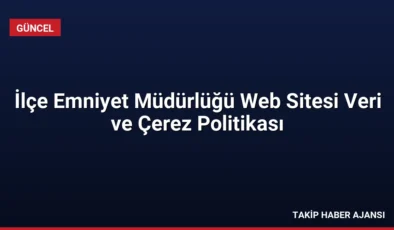İlçe Emniyet Müdürlüğü Web Sitesi Veri ve Çerez Politikası