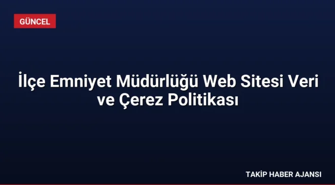 İlçe Emniyet Müdürlüğü Web Sitesi Veri ve Çerez Politikası