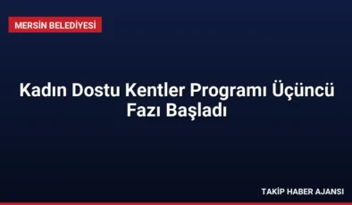 Kadın Dostu Kentler Programı Üçüncü Fazı Başladı