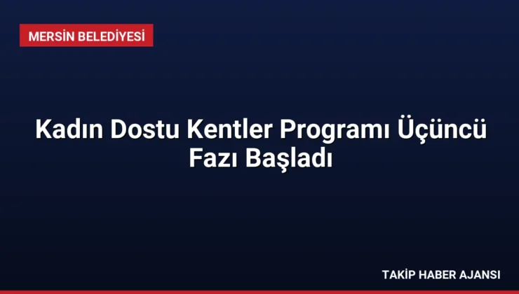 Kadın Dostu Kentler Programı Üçüncü Fazı Başladı