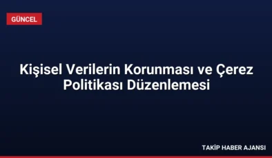 Kişisel Verilerin Korunması ve Çerez Politikası Düzenlemesi