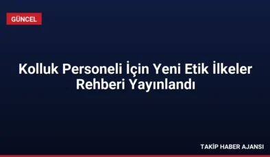 Kolluk Personeli İçin Yeni Etik İlkeler Rehberi Yayınlandı