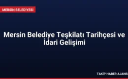 Mersin Belediye Teşkilatı Tarihçesi ve İdari Gelişimi