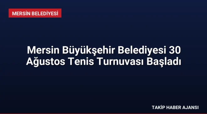 Mersin Büyükşehir Belediyesi 30 Ağustos Tenis Turnuvası Başladı