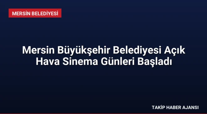Mersin Büyükşehir Belediyesi Açık Hava Sinema Günleri Başladı