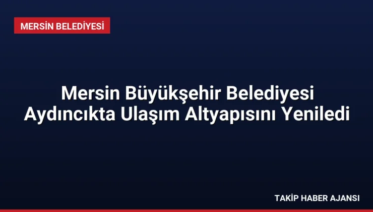 Mersin Büyükşehir Belediyesi Aydıncıkta Ulaşım Altyapısını Yeniledi