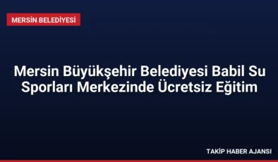 Mersin Büyükşehir Belediyesi Babil Su Sporları Merkezinde Ücretsiz Eğitim