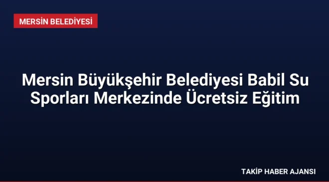 Mersin Büyükşehir Belediyesi Babil Su Sporları Merkezinde Ücretsiz Eğitim