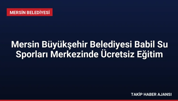 Mersin Büyükşehir Belediyesi Babil Su Sporları Merkezinde Ücretsiz Eğitim