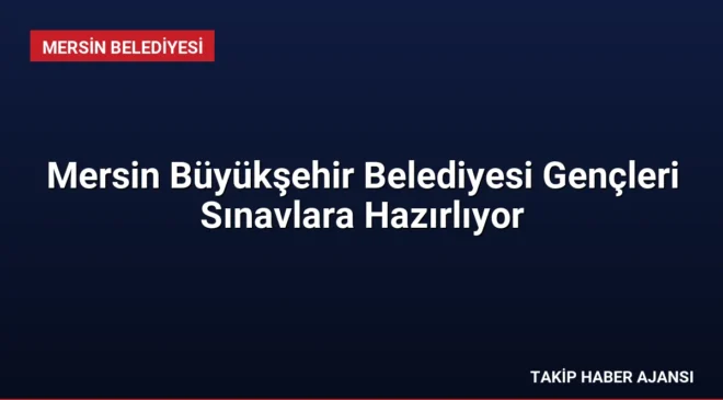Mersin Büyükşehir Belediyesi Gençleri Sınavlara Hazırlıyor