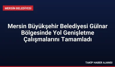 Mersin Büyükşehir Belediyesi Gülnar Bölgesinde Yol Genişletme Çalışmalarını Tamamladı