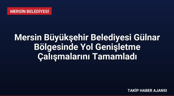 Mersin Büyükşehir Belediyesi Gülnar Bölgesinde Yol Genişletme Çalışmalarını Tamamladı