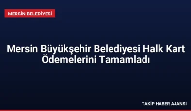 Mersin Büyükşehir Belediyesi Halk Kart Ödemelerini Tamamladı