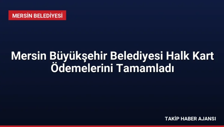 Mersin Büyükşehir Belediyesi Halk Kart Ödemelerini Tamamladı