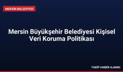 Mersin Büyükşehir Belediyesi Kişisel Veri Koruma Politikası