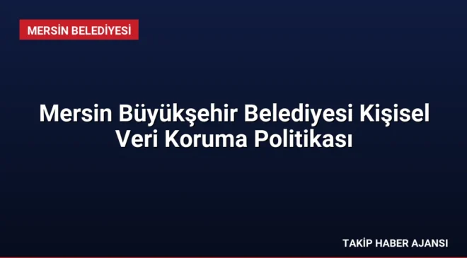 Mersin Büyükşehir Belediyesi Kişisel Veri Koruma Politikası