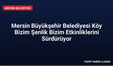 Mersin Büyükşehir Belediyesi Köy Bizim Şenlik Bizim Etkinliklerini Sürdürüyor
