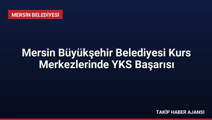 Mersin Büyükşehir Belediyesi Kurs Merkezlerinde YKS Başarısı