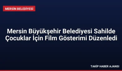 Mersin Büyükşehir Belediyesi Sahilde Çocuklar İçin Film Gösterimi Düzenledi