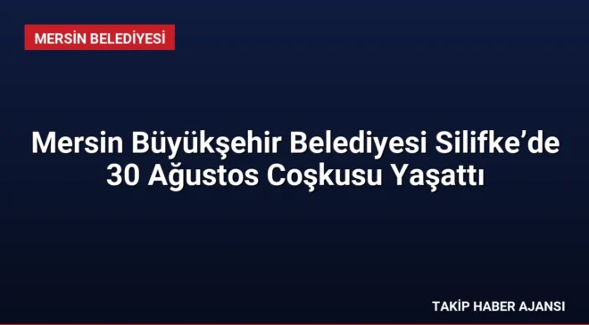 Mersin Büyükşehir Belediyesi Silifke’de 30 Ağustos Coşkusu Yaşattı