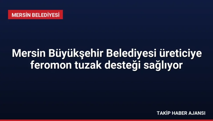 Mersin Büyükşehir Belediyesi üreticiye feromon tuzak desteği sağlıyor