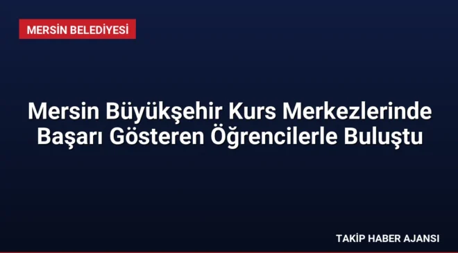 Mersin Büyükşehir Kurs Merkezlerinde Başarı Gösteren Öğrencilerle Buluştu