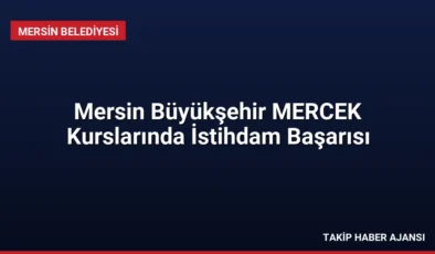 Mersin Büyükşehir MERCEK Kurslarında İstihdam Başarısı