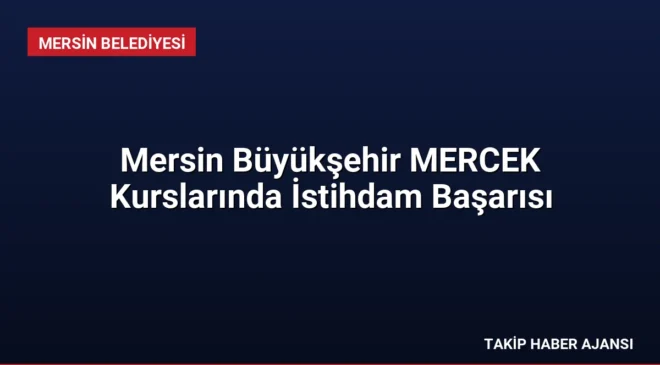 Mersin Büyükşehir MERCEK Kurslarında İstihdam Başarısı