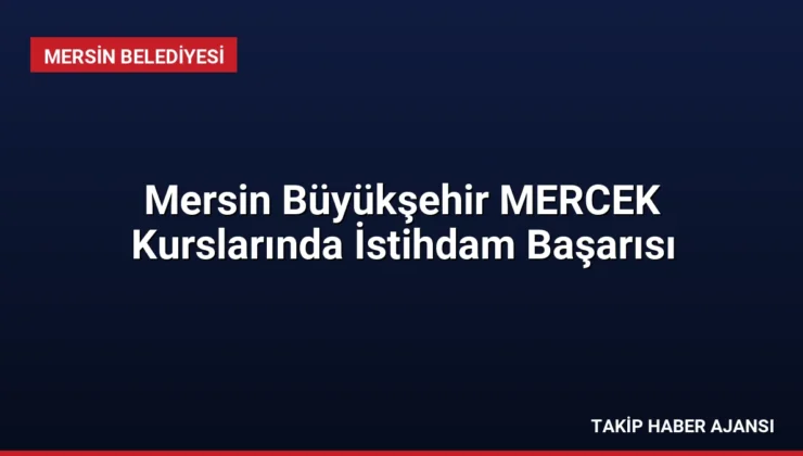 Mersin Büyükşehir MERCEK Kurslarında İstihdam Başarısı