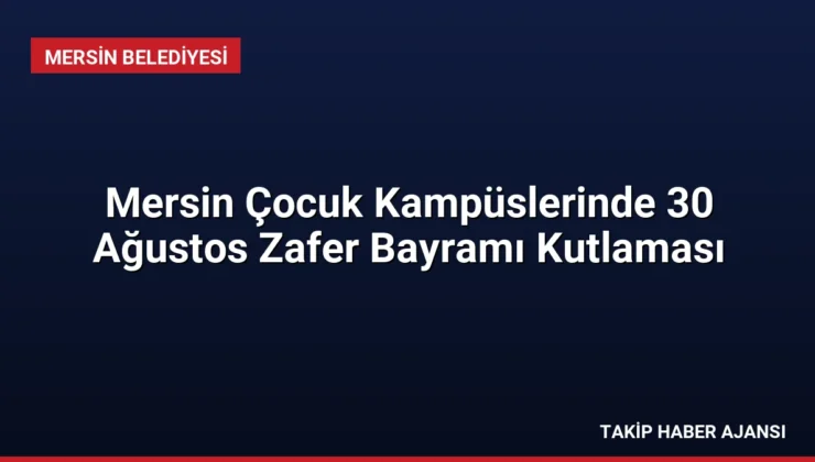 Mersin Çocuk Kampüslerinde 30 Ağustos Zafer Bayramı Kutlaması