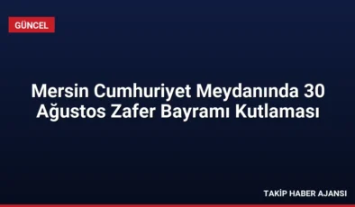 Mersin Cumhuriyet Meydanında 30 Ağustos Zafer Bayramı Kutlaması
