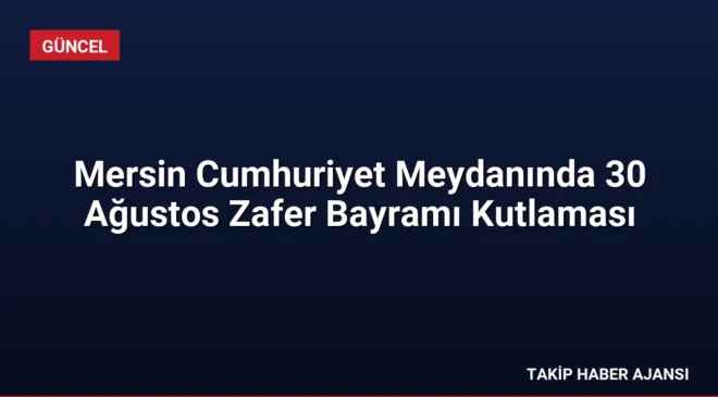 Mersin Cumhuriyet Meydanında 30 Ağustos Zafer Bayramı Kutlaması